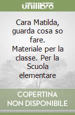 Cara Matilda, guarda cosa so fare. Materiale per la classe. Per la Scuola elementare libro