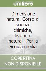 Dimensione natura. Corso di scienze chimiche, fisiche e naturali. Per la Scuola media (2) libro