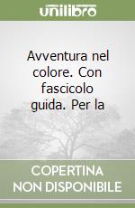 Avventura nel colore. Con fascicolo guida. Per la  libro