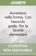 Avventura nella forma. Con fascicolo guida. Per la Scuola elementare libro