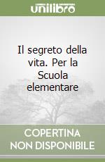 Il segreto della vita. Per la Scuola elementare (1) libro