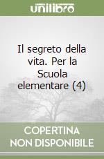 Il segreto della vita. Per la Scuola elementare (4) libro