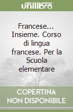 Francese... Insieme. Corso di lingua francese. Per la Scuola elementare (1) libro