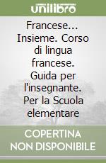 Francese... Insieme. Corso di lingua francese. Guida per l'insegnante. Per la Scuola elementare (1) libro