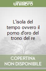 L'isola del tempo ovvero il pomo d'oro del trono del re libro