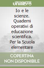 Io e le scienze. Quaderni operativi di educazione scientifica. Per la Scuola elementare (1) libro