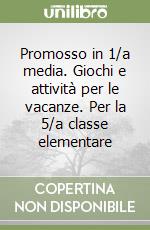 Promosso in 1/a media. Giochi e attività per le vacanze. Per la 5/a classe elementare libro