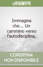 Immagina che... Un cammino verso l'autodisciplina, libro