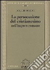 La persecuzione del cristianesimo nell'Impero romano libro di Moreau Jacques