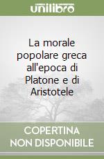 La morale popolare greca all'epoca di Platone e di Aristotele libro