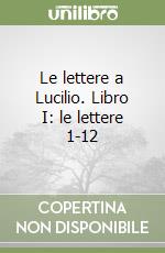 Le lettere a Lucilio. Libro I: le lettere 1-12 libro