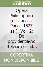 Opera Philosophica (rist. anast. Parigi, 1827 ss.). Vol. 2: De providentia-Ad Itelviam et ad Marciam consolationes-Ludus de morte Claudi Cesaris, ad Polibium consolatio... libro