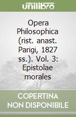 Opera Philosophica (rist. anast. Parigi, 1827 ss.). Vol. 3: Epistolae morales libro