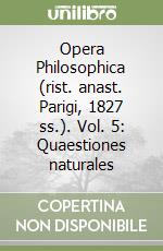 Opera Philosophica (rist. anast. Parigi, 1827 ss.). Vol. 5: Quaestiones naturales libro