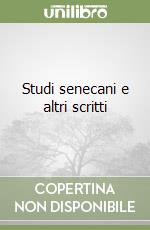 Studi senecani e altri scritti libro
