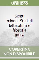 Scritti minori. Studi di letteratura e filosofia greca libro