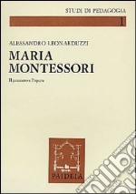 Maria Montessori. Il pensiero e l'opera