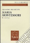 Maria Montessori. Il pensiero e l'opera libro