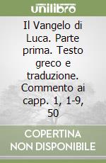 Il Vangelo di Luca. Parte prima. Testo greco e traduzione. Commento ai capp. 1, 1-9, 50 libro