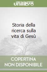 Storia della ricerca sulla vita di Gesù libro