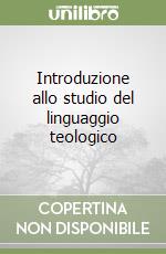 Introduzione allo studio del linguaggio teologico libro