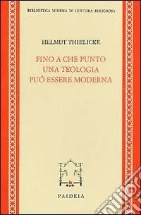 Fino a che punto una teologia può essere moderna libro