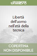 Libertà dell'uomo nell'età della tecnica libro