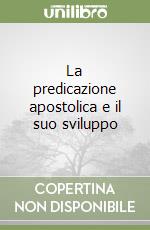 La predicazione apostolica e il suo sviluppo libro