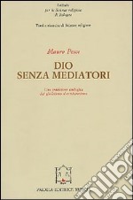 Dio senza mediatori. Una tradizione teologica dal giudaismo al cristianesimo libro