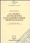 La chiesa di Palestina e le controversie cristologiche. Dal Concilio di Efeso (431) al secondo Concilio di Costantinopoli (553) libro di Perrone Lorenzo