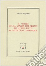 Il libro sulla magia dei segni ed altri studi di filologia spagnola libro