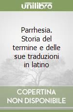 Parrhesia. Storia del termine e delle sue traduzioni in latino libro