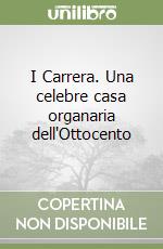 I Carrera. Una celebre casa organaria dell'Ottocento libro