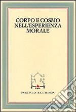 Corpo e cosmo nell'esperienza morale. Atti del 4º Convegno tra studiosi di filosofia morale (Pietrasanta, 30 settembre 1982) libro