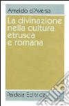 La divinazione nella cultura etrusca e romana. Antologia libro