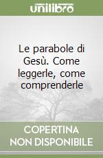 Le parabole di Gesù. Come leggerle, come comprenderle libro