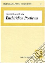 Enchiridion poeticum. Introduzione alla lingua poetica latina. Con crestomazia commentata