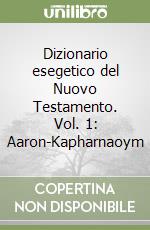 Dizionario esegetico del Nuovo Testamento. Vol. 1: Aaron-Kapharnaoym