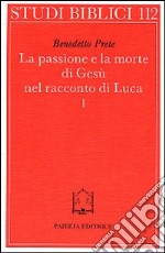 La passione e la morte di Gesù nel racconto di Luca. Vol. 1: I racconti della passione. L'Arresto