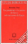 La passione e la morte di Gesù nel racconto di Luca. Vol. 1: I racconti della passione. L'Arresto libro di Prete Benedetto