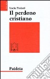 Il perdono cristiano e altri studi sul cristianesimo delle origini libro di Troiani Lucio