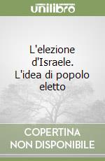 L'elezione d'Israele. L'idea di popolo eletto libro