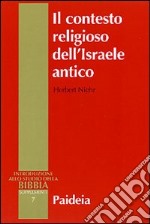 Il contesto religioso dell'Israele antico. Introduzione alle religioni della Siria-Palestina libro