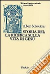 Storia della ricerca sulla vita di Gesù libro