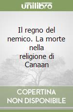 Il regno del nemico. La morte nella religione di Canaan libro