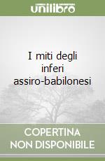 I miti degli inferi assiro-babilonesi libro