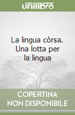 La lingua còrsa. Una lotta per la lingua libro