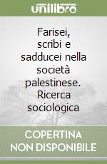 Farisei, scribi e sadducei nella società palestinese. Ricerca sociologica libro