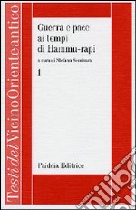 Guerra e pace ai tempi di Hammu-rapi. Le iscrizioni reali sumero-accadiche d'età paleo-babilonese. Vol. 1