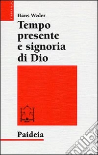 Tempo presente e signoria di Dio. La concezione del tempo in Gesù e nel cristianesimo delle origini libro